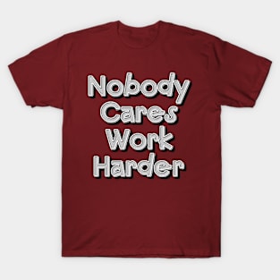 Nobody Cares Work Harder T-Shirt